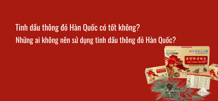 Tinh dầu thông đỏ Hàn Quốc có tốt không ? Những ai không nên sử dụng tinh dầu thông đỏ Hàn Quốc ?